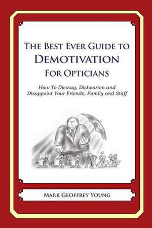 The Best Ever Guide to Demotivation for Opticians de Mark Geoffrey Young