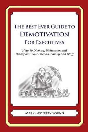 The Best Ever Guide to Demotivation for Executives de Mark Geoffrey Young