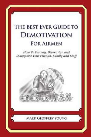 The Best Ever Guide to Demotivation for Airmen de Mark Geoffrey Young