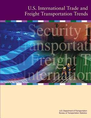 U.S. International Trade and Freight Transportation Trends de U. S. Department of Transportation