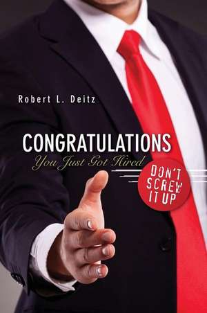 Congratulations -- You Just Got Hired de Robert Deitz