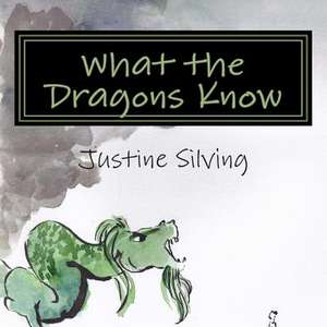 What the Dragons Know de Justine Silving