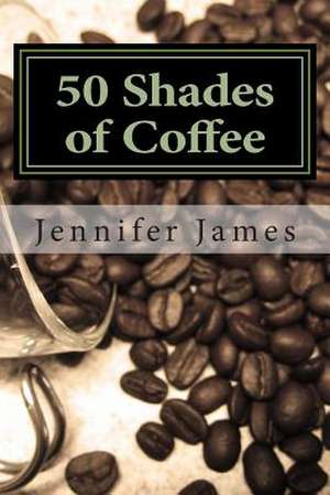 50 Shades of Coffee de Jennifer James