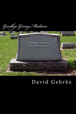 Goodbye Ginny Madison de Dave Gehrke