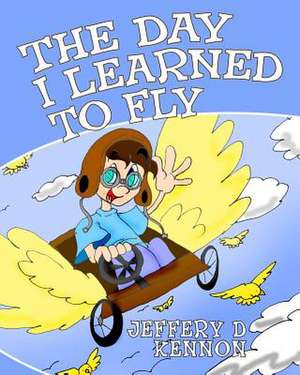 The Day I Learned to Fly de Jeffery D. Kennon