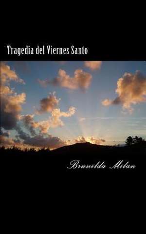 Tragedia del Viernes Santo de Brunilda Milan