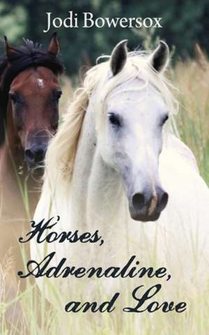 Horses, Adrenaline, and Love de Jodi Bowersox