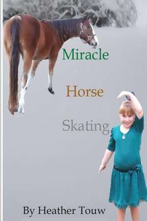 Miracle Horse Skating de Heather Touw