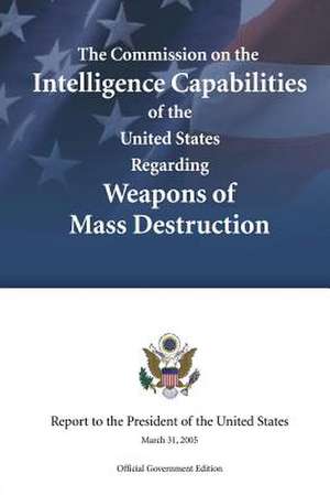 The Commission on the Intelligence Capabilities of the United States Regarding Weapons of Mass Destruction de Executive Office of the President