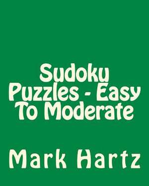 Sudoku Puzzles - Easy to Moderate de Mark Hartz