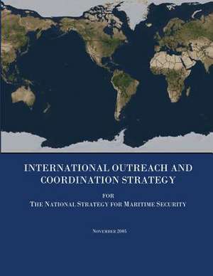 International Outreach and Coordination Strategy for the National Strategy for Maritime Security de U. S. Department of Homeland Security