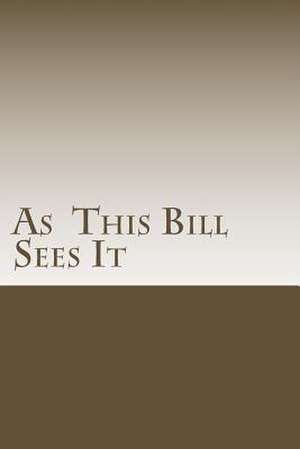 As This Bill Sees It de Bill E