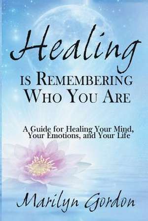 Healing Is Remembering Who You Are de Marilyn Gordon