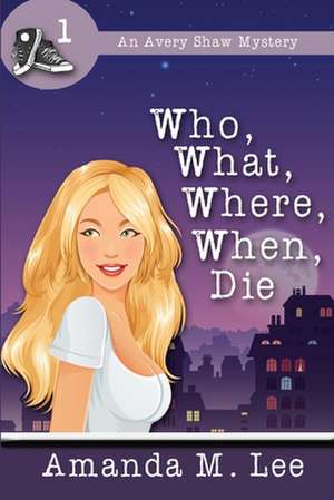 Who, What, Where, When, Die de Amanda M. Lee