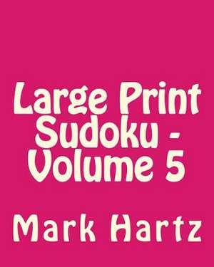 Large Print Sudoku - Volume 5 de Mark Hartz