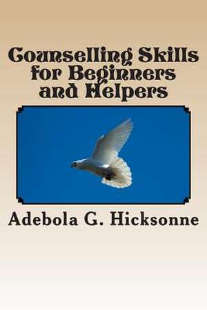 Counselling Skills for Beginners and Helpers de Adebola G. Hicksonne