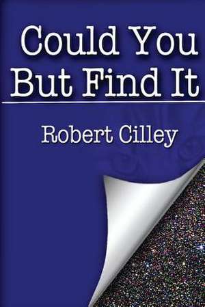 Could You But Find It de Robert S. Cilley