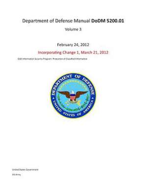 Department of Defense Manual Dodm 5200.01 Volume 3 February 24, 2012 Incorporating Change 1, March 21, 2012 Dod Information Security Program de United States Government Us Army