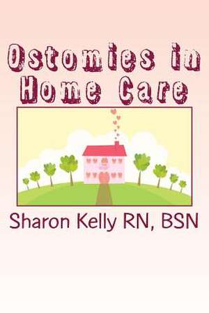 Ostomies in Home Care de Sharon C. Kelly Rn