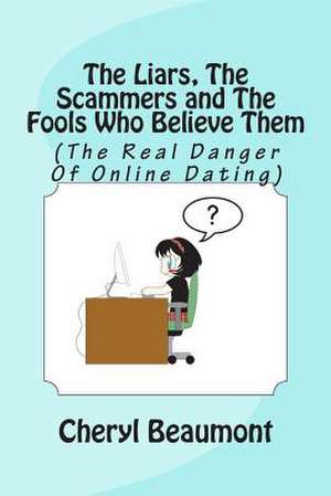 The Liars, the Scammers and the Fools Who Believe Them de Cheryl Beaumont