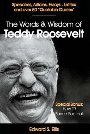 The Words and Wisdom of Teddy Roosevelt de Edward S. Ellis