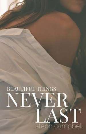 Beautiful Things Never Last de Steph Campbell