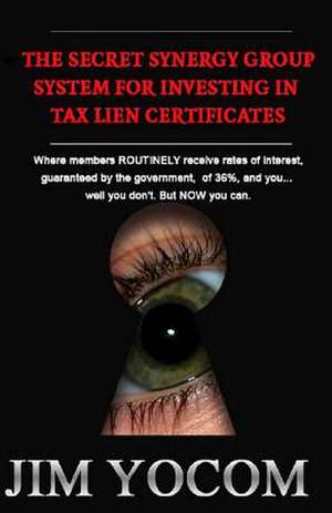 The Secret Synergy Group System for Investing in Tax Lien Certificates de Jim Yocom