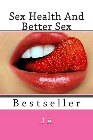 Sex Health and Better Sex de J. A