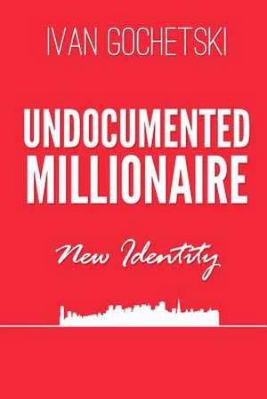 Undocumented Millionaire - New Identity de Ivan Gochetski