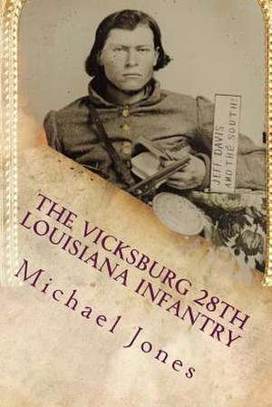 The Vicksburg 28th Louisiana Infantry de Michael Dan Jones