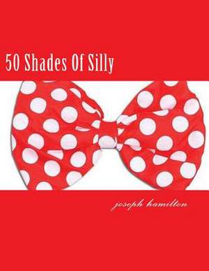 50 Shades of Silly de Joseph D. Hamilton