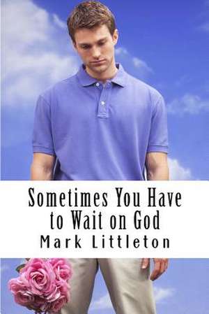 Sometimes You Have to Wait on God de Mark R. Littleton