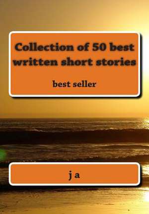 Collection of 50 Best Written Short Stories de J. A