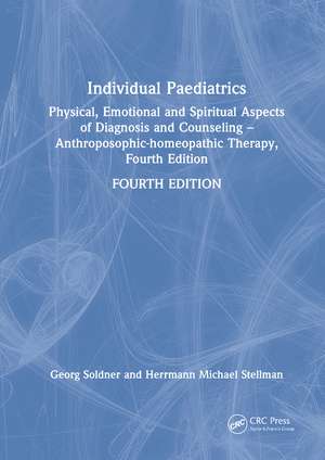 Individual Paediatrics: Physical, Emotional and Spiritual Aspects of Diagnosis and Counseling -- Anthroposophic-homeopathic Therapy, Fourth Edition de Georg Soldner