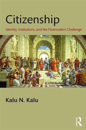 Citizenship: Identity, Institutions, and the Postmodern Challenge de Kalu Kalu