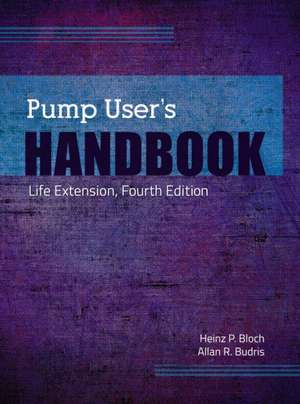 Pump User's Handbook: Life Extension, Fourth Edition de Heinz P. Bloch