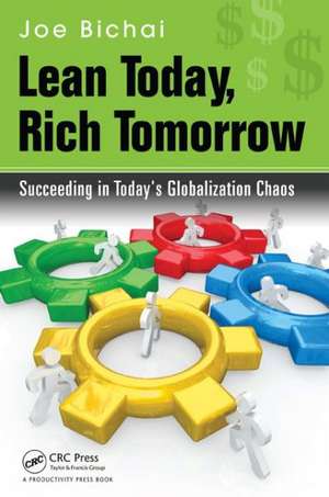 Lean Today, Rich Tomorrow: Succeeding in Today's Globalization Chaos de Joe Bichai