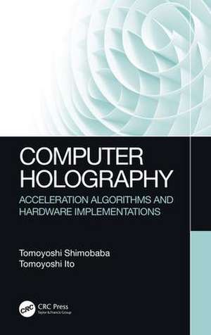 Computer Holography: Acceleration Algorithms and Hardware Implementations de Tomoyoshi Shimobaba