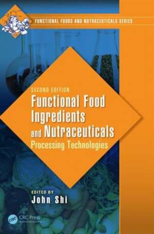 Functional Food Ingredients and Nutraceuticals: Processing Technologies, Second Edition de John Shi