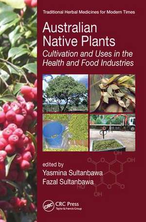 Australian Native Plants: Cultivation and Uses in the Health and Food Industries de Yasmina Sultanbawa