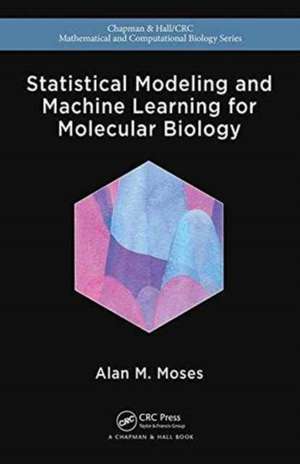 Statistical Modeling and Machine Learning for Molecular Biology de Alan Moses