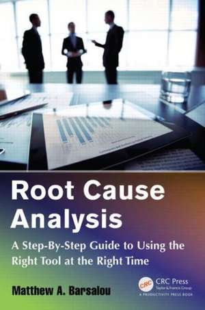 Root Cause Analysis: A Step-By-Step Guide to Using the Right Tool at the Right Time de Matthew A. Barsalou