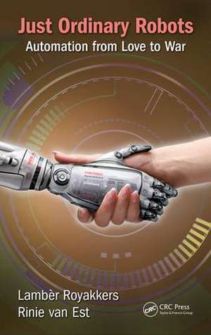 Just Ordinary Robots: Automation from Love to War de Lamber Royakkers