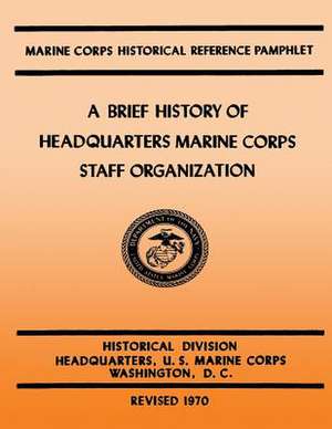 A Brief History of Headquarters Marine Corps Staff Organization de Kenneth W. Condit