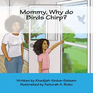 Mommy, Why Do Birds Chirp? de Khadijah y. Abdus-Salaam