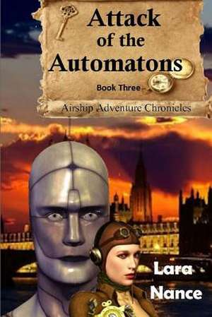 Attack of the Automatons - Book Three de Lara Nance