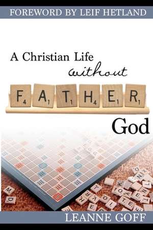 A Christian Life Without Father God de Leanne Goff