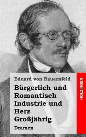 Burgerlich Und Romantisch / Industrie Und Herz / Grossjahrig de Eduard Bauernfeld