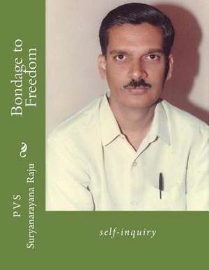 Bondage to Freedom de MR P. V. S. Suryanarayana Raju Raju