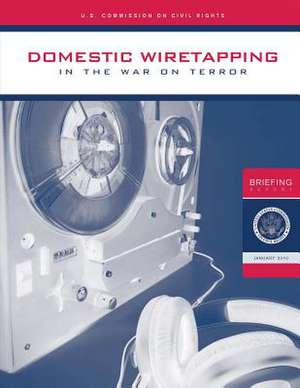 Domestic Wiretapping in the War on Terror de Rights, U. S. Commission on Civil